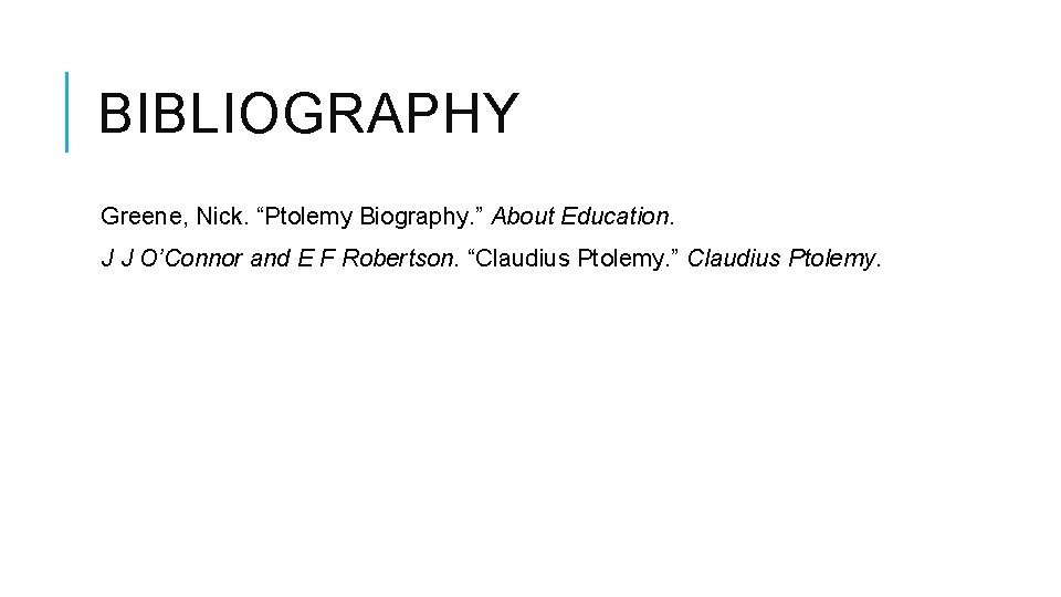 BIBLIOGRAPHY Greene, Nick. “Ptolemy Biography. ” About Education. J J O’Connor and E F