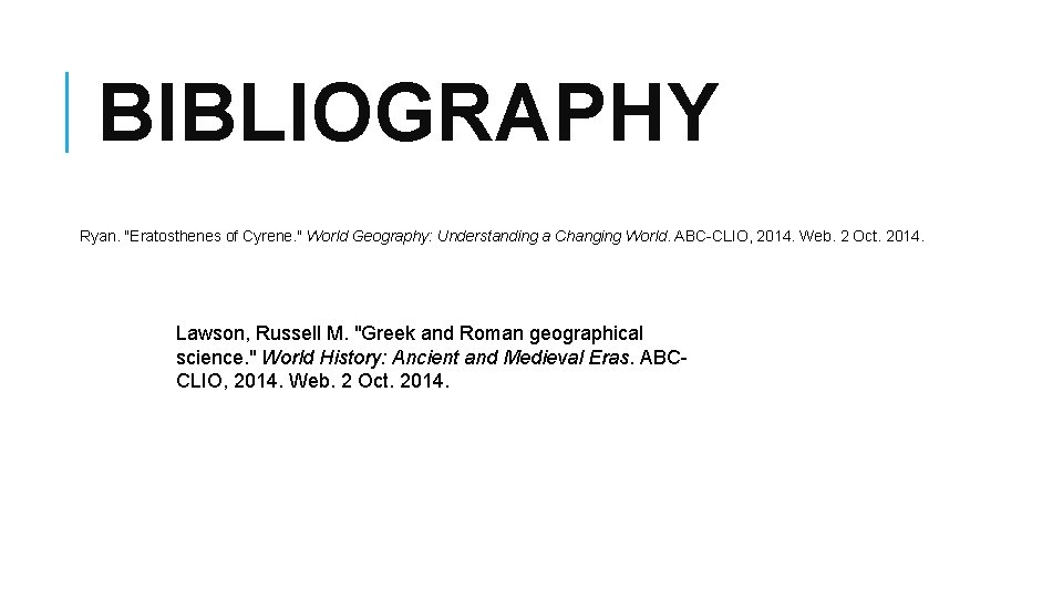 BIBLIOGRAPHY Ryan. "Eratosthenes of Cyrene. " World Geography: Understanding a Changing World. ABC-CLIO, 2014.