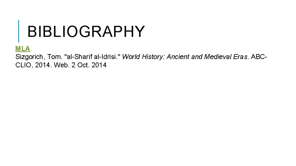 BIBLIOGRAPHY MLA Sizgorich, Tom. "al-Sharif al-Idrisi. " World History: Ancient and Medieval Eras. ABCCLIO,