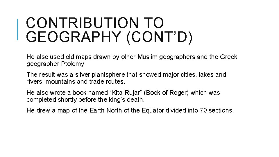 CONTRIBUTION TO GEOGRAPHY (CONT’D) He also used old maps drawn by other Muslim geographers