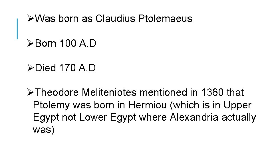 ØWas born as Claudius Ptolemaeus ØBorn 100 A. D ØDied 170 A. D ØTheodore