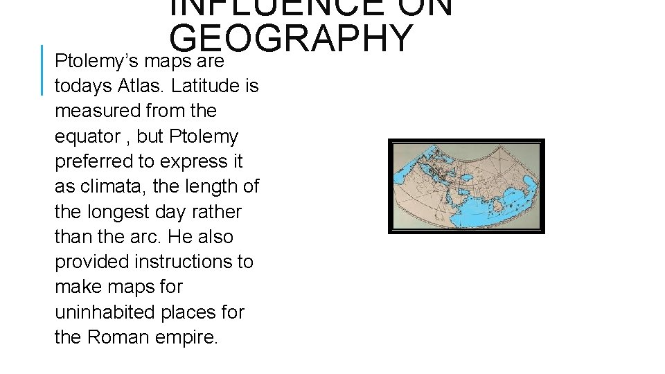 INFLUENCE ON GEOGRAPHY Ptolemy’s maps are todays Atlas. Latitude is measured from the equator