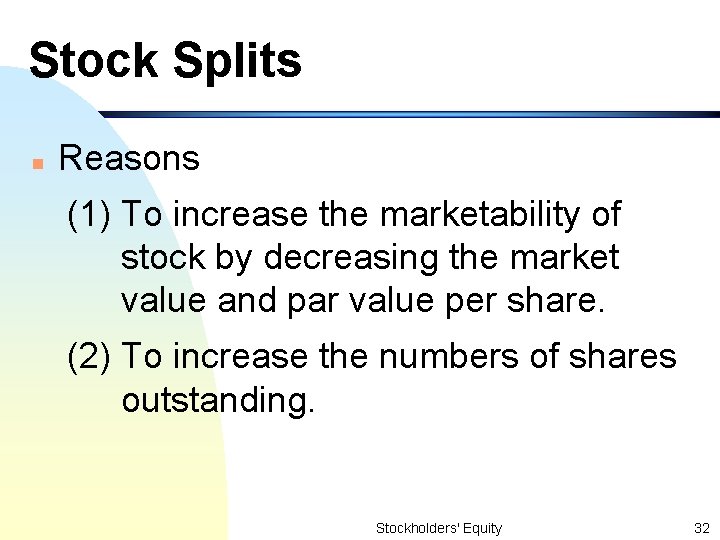Stock Splits n Reasons (1) To increase the marketability of stock by decreasing the