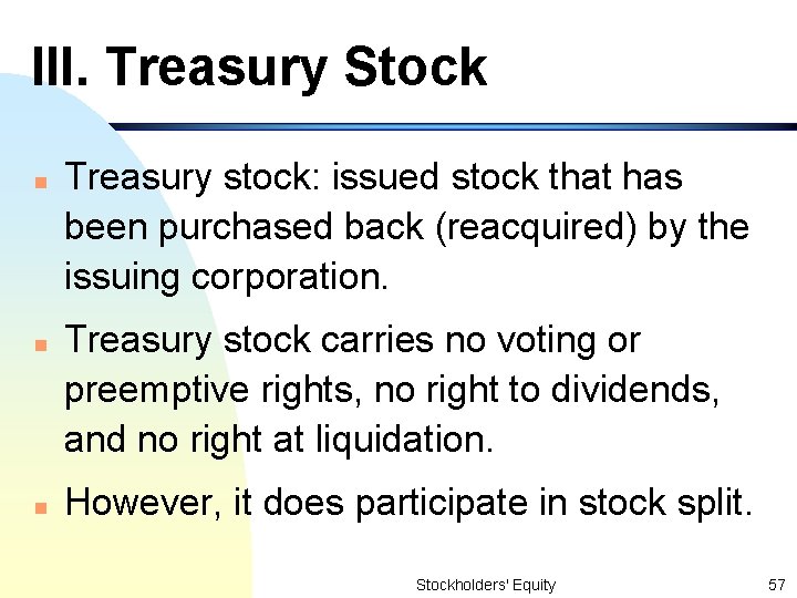 III. Treasury Stock n n n Treasury stock: issued stock that has been purchased