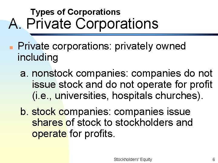 Types of Corporations A. Private Corporations n Private corporations: privately owned including a. nonstock