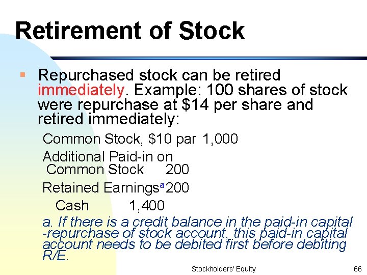 Retirement of Stock § Repurchased stock can be retired immediately. Example: 100 shares of