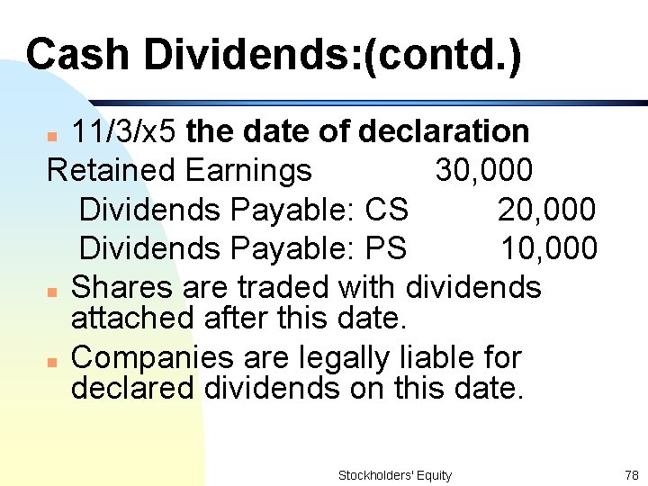 Cash Dividends: (contd. ) 11/3/x 5 the date of declaration Retained Earnings 30, 000