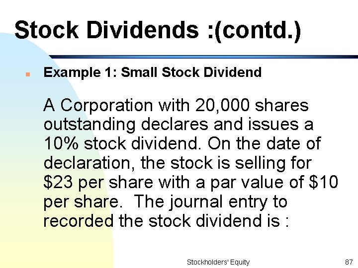 Stock Dividends : (contd. ) n Example 1: Small Stock Dividend A Corporation with