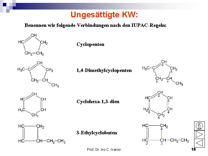 Ungesättigte KW: Benennen wir folgende Verbindungen nach den IUPAC-Regeln: Cyclopenten 1, 4 -Dimethylcyclopenten Cyclohexa-1,