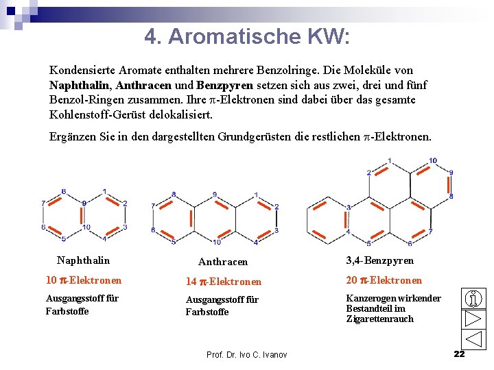4. Aromatische KW: Kondensierte Aromate enthalten mehrere Benzolringe. Die Moleküle von Naphthalin, Anthracen und