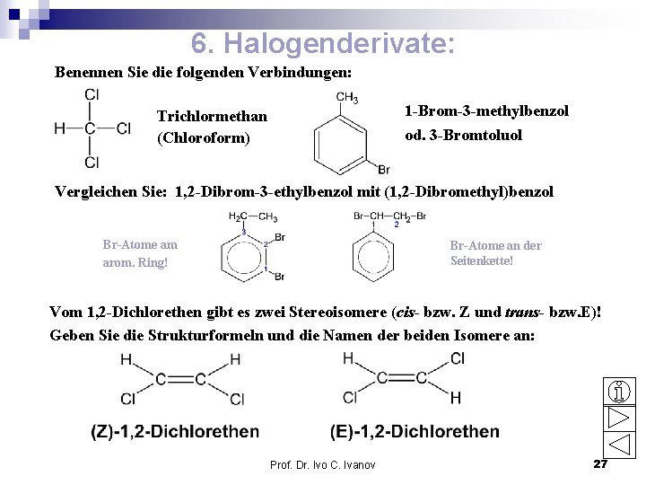 6. Halogenderivate: Benennen Sie die folgenden Verbindungen: 1 -Brom-3 -methylbenzol Trichlormethan (Chloroform) od. 3