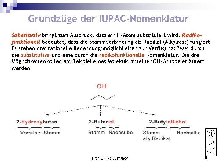 Grundzüge der IUPAC-Nomenklatur Substitutiv bringt zum Ausdruck, dass ein H-Atom substituiert wird. Radikofunktionell bedeutet,