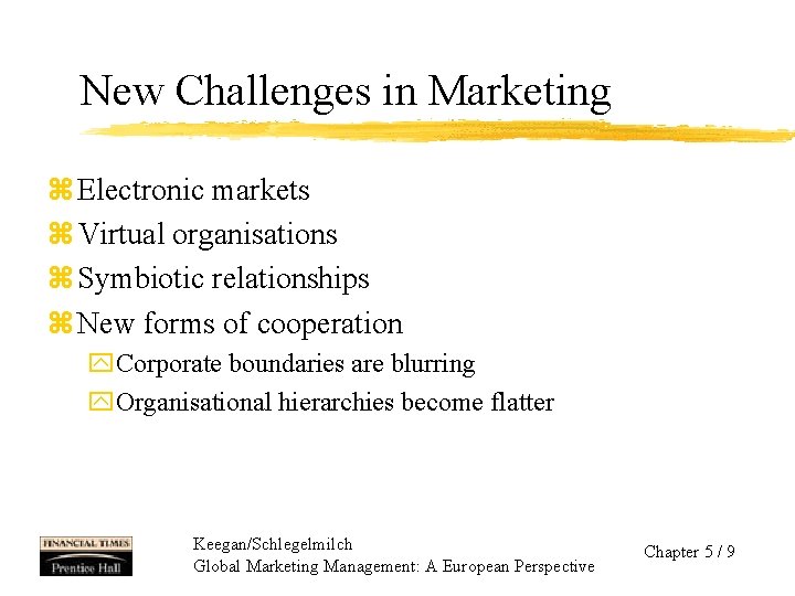 New Challenges in Marketing z Electronic markets z Virtual organisations z Symbiotic relationships z