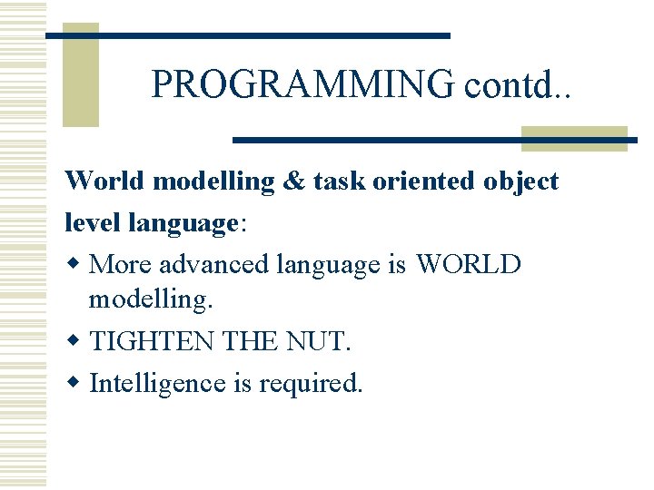 PROGRAMMING contd. . World modelling & task oriented object level language: w More advanced