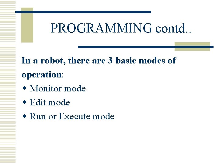 PROGRAMMING contd. . In a robot, there are 3 basic modes of operation: w