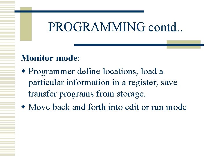 PROGRAMMING contd. . Monitor mode: w Programmer define locations, load a particular information in