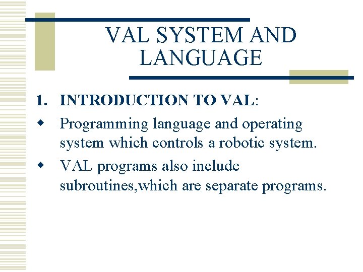 VAL SYSTEM AND LANGUAGE 1. INTRODUCTION TO VAL: w Programming language and operating system