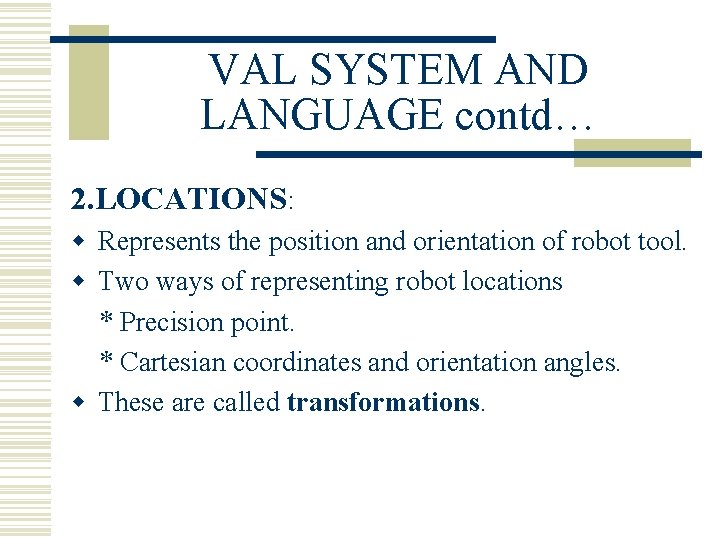 VAL SYSTEM AND LANGUAGE contd… 2. LOCATIONS: w Represents the position and orientation of