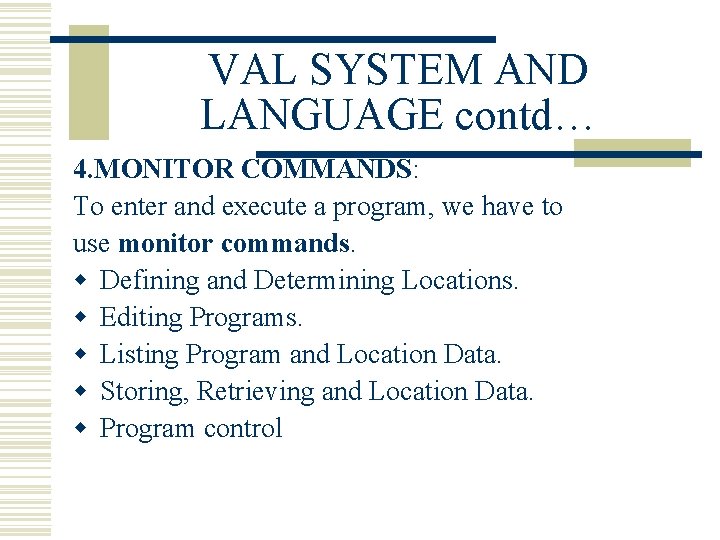 VAL SYSTEM AND LANGUAGE contd… 4. MONITOR COMMANDS: To enter and execute a program,