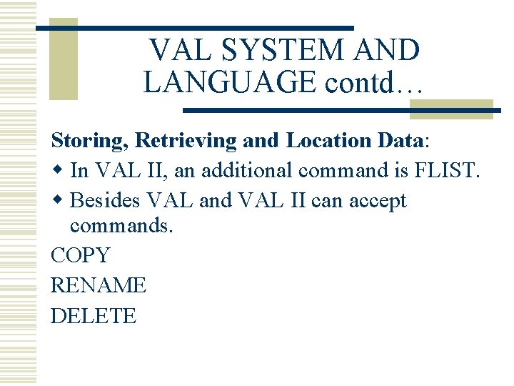 VAL SYSTEM AND LANGUAGE contd… Storing, Retrieving and Location Data: w In VAL II,