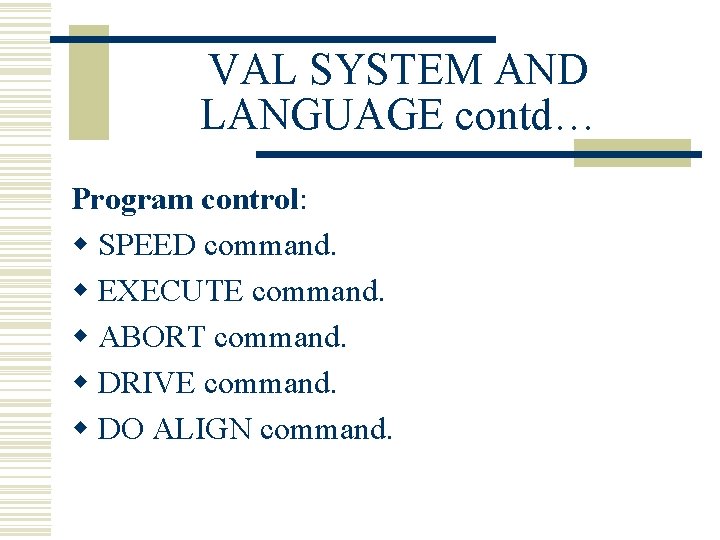 VAL SYSTEM AND LANGUAGE contd… Program control: w SPEED command. w EXECUTE command. w