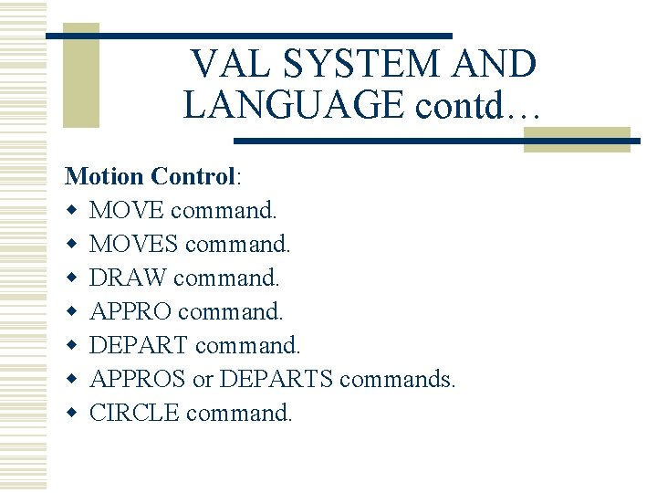 VAL SYSTEM AND LANGUAGE contd… Motion Control: w MOVE command. w MOVES command. w