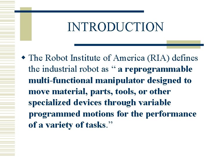 INTRODUCTION w The Robot Institute of America (RIA) defines the industrial robot as “