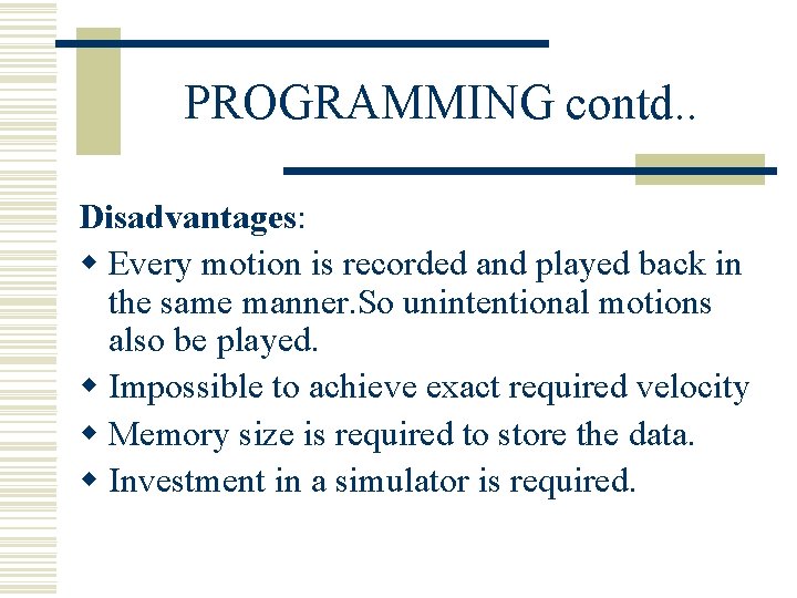 PROGRAMMING contd. . Disadvantages: w Every motion is recorded and played back in the