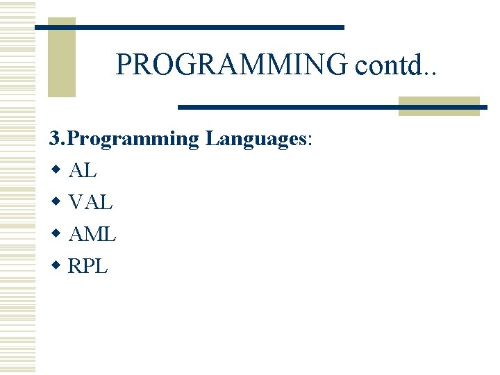 PROGRAMMING contd. . 3. Programming Languages: w AL w VAL w AML w RPL