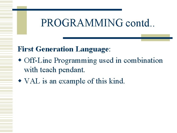 PROGRAMMING contd. . First Generation Language: w Off-Line Programming used in combination with teach