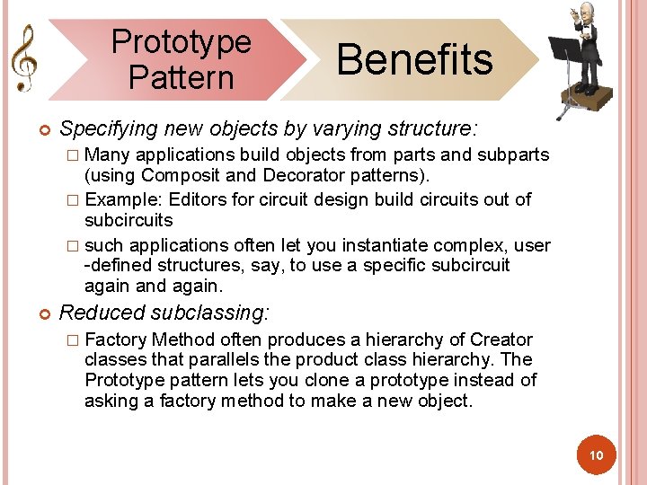 Prototype Pattern Benefits Specifying new objects by varying structure: � Many applications build objects