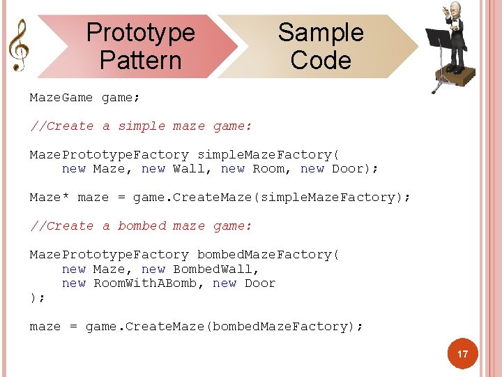 Prototype Pattern Sample Code Maze. Game game; //Create a simple maze game: Maze. Prototype.