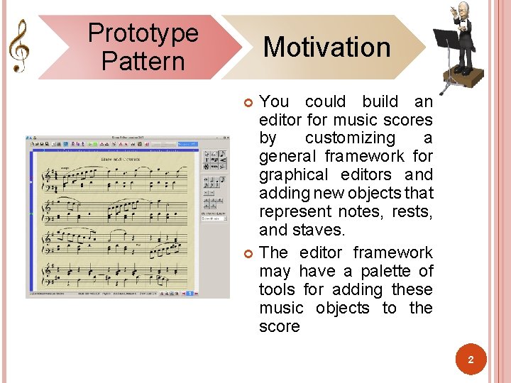 Prototype Pattern Motivation You could build an editor for music scores by customizing a