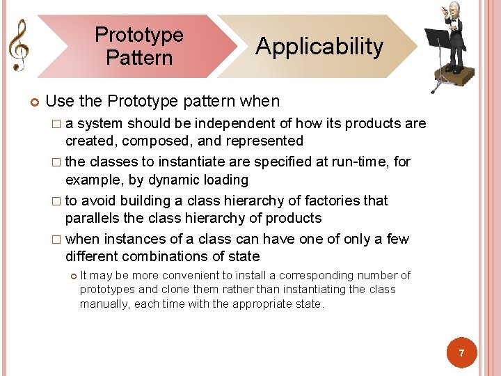 Prototype Pattern Applicability Use the Prototype pattern when �a system should be independent of