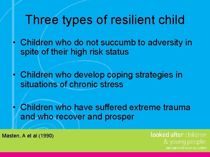 Three types of resilient child • Children who do not succumb to adversity in