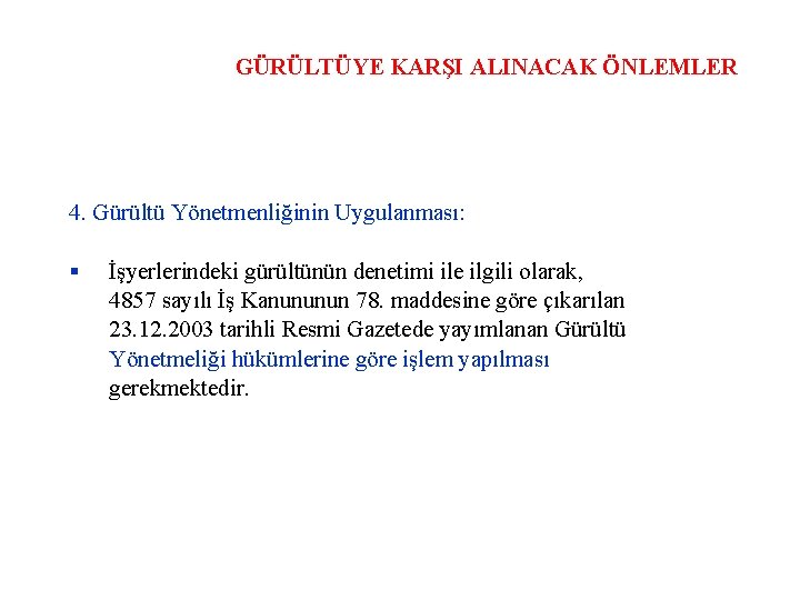 GÜRÜLTÜYE KARŞI ALINACAK ÖNLEMLER 4. Gürültü Yönetmenliğinin Uygulanması: İşyerlerindeki gürültünün denetimi ile ilgili olarak,