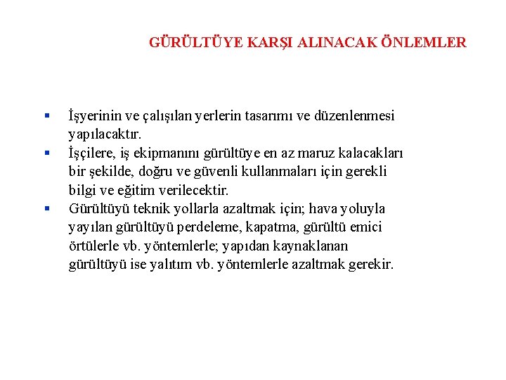 GÜRÜLTÜYE KARŞI ALINACAK ÖNLEMLER İşyerinin ve çalışılan yerlerin tasarımı ve düzenlenmesi yapılacaktır. İşçilere, iş