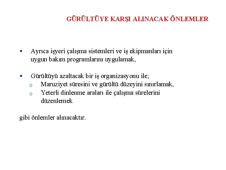 GÜRÜLTÜYE KARŞI ALINACAK ÖNLEMLER Ayrıca işyeri çalışma sistemleri ve iş ekipmanları için uygun bakım