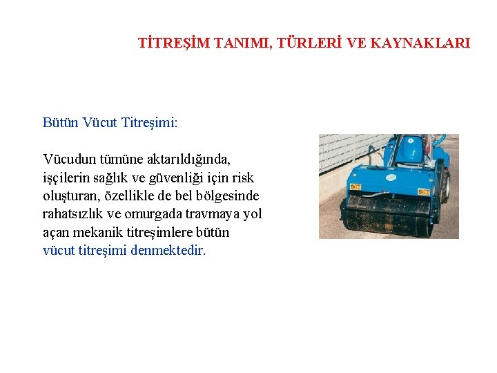 TİTREŞİM TANIMI, TÜRLERİ VE KAYNAKLARI Bütün Vücut Titreşimi: Vücudun tümüne aktarıldığında, işçilerin sağlık ve