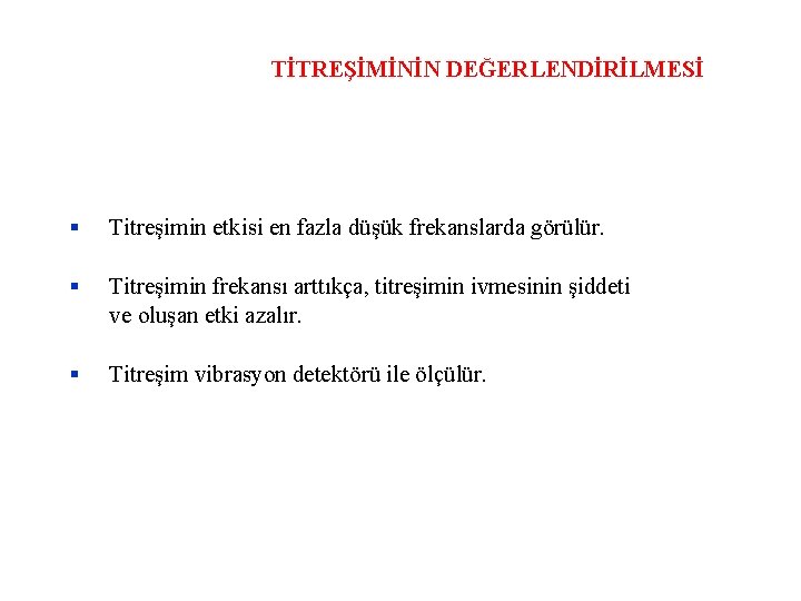 TİTREŞİMİNİN DEĞERLENDİRİLMESİ Titreşimin etkisi en fazla düşük frekanslarda görülür. Titreşimin frekansı arttıkça, titreşimin ivmesinin