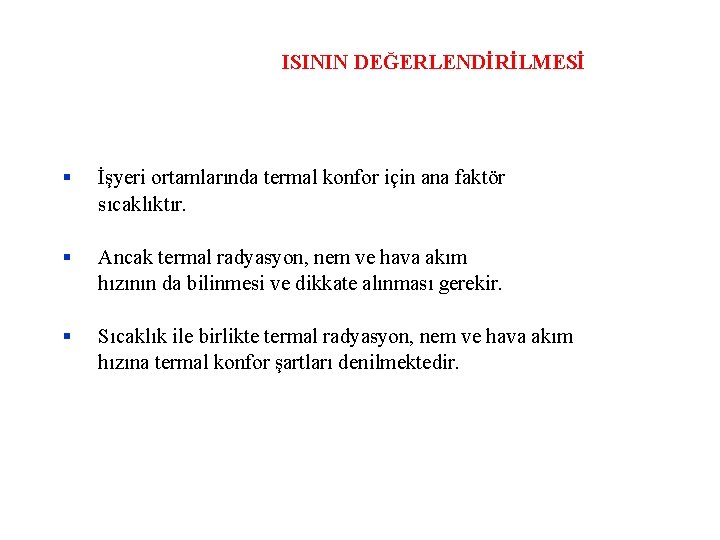 ISININ DEĞERLENDİRİLMESİ İşyeri ortamlarında termal konfor için ana faktör sıcaklıktır. Ancak termal radyasyon, nem