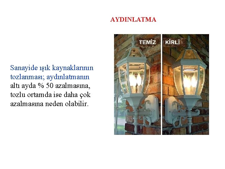 AYDINLATMA Sanayide ışık kaynaklarının tozlanması; aydınlatmanın altı ayda % 50 azalmasına, tozlu ortamda ise