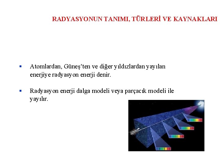 RADYASYONUN TANIMI, TÜRLERİ VE KAYNAKLARI Atomlardan, Güneş’ten ve diğer yıldızlardan yayılan enerjiye radyasyon enerji