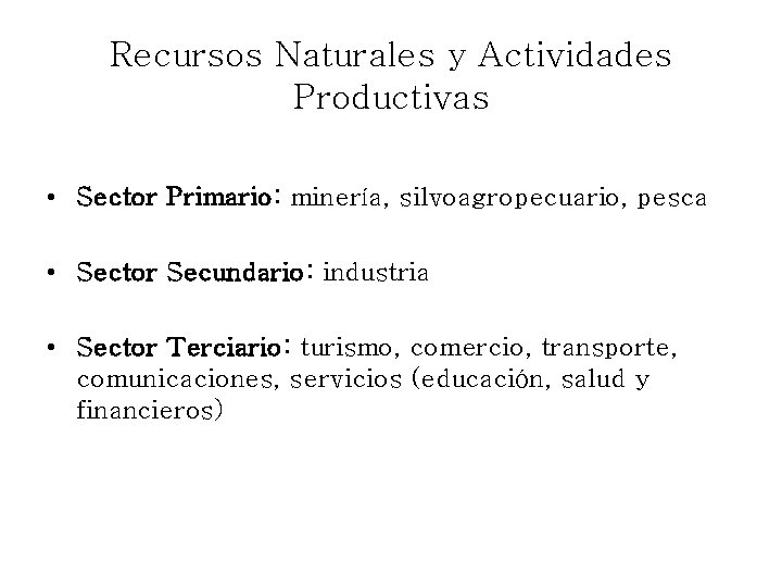 Recursos Naturales y Actividades Productivas • Sector Primario: minería, silvoagropecuario, pesca • Sector Secundario: