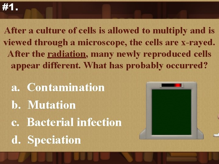 #1. After a culture of cells is allowed to multiply and is viewed through