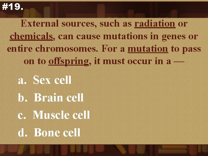 #19. External sources, such as radiation or chemicals, can cause mutations in genes or
