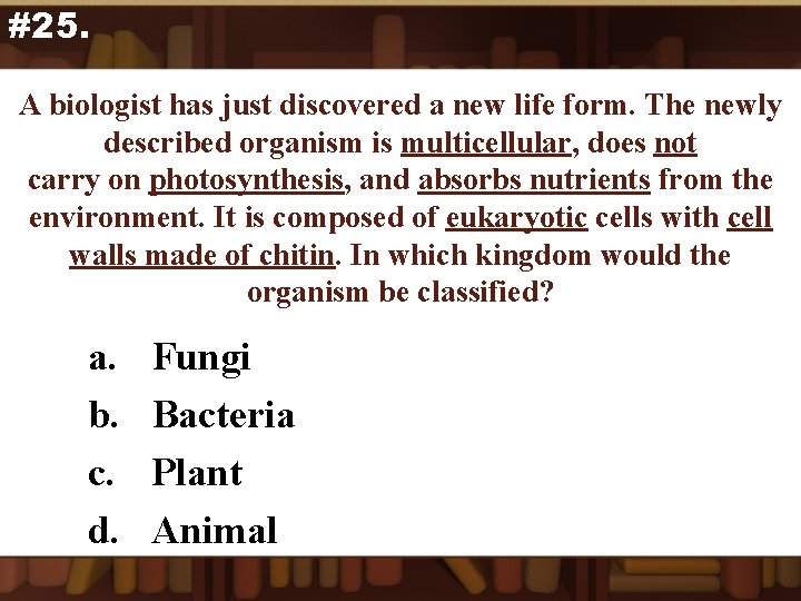 #25. A biologist has just discovered a new life form. The newly described organism