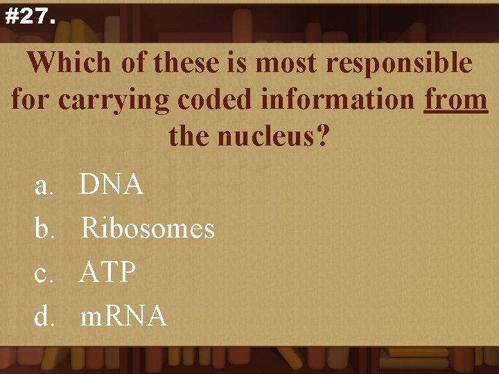 #27. Which of these is most responsible for carrying coded information from the nucleus?