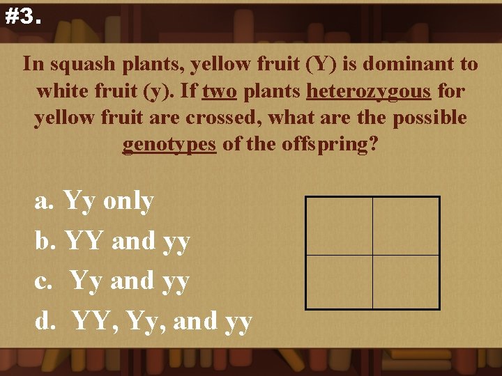 #3. In squash plants, yellow fruit (Y) is dominant to white fruit (y). If