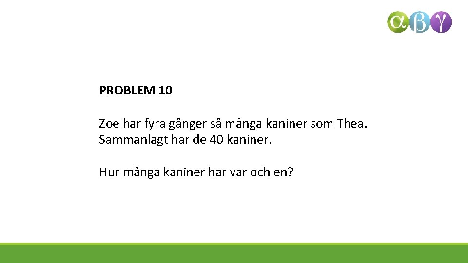 PROBLEM 10 Zoe har fyra gånger så många kaniner som Thea. Sammanlagt har de